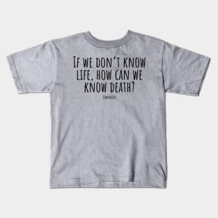 If-we-don't-know-life,how-can-we-know-death?(Confucius) Kids T-Shirt